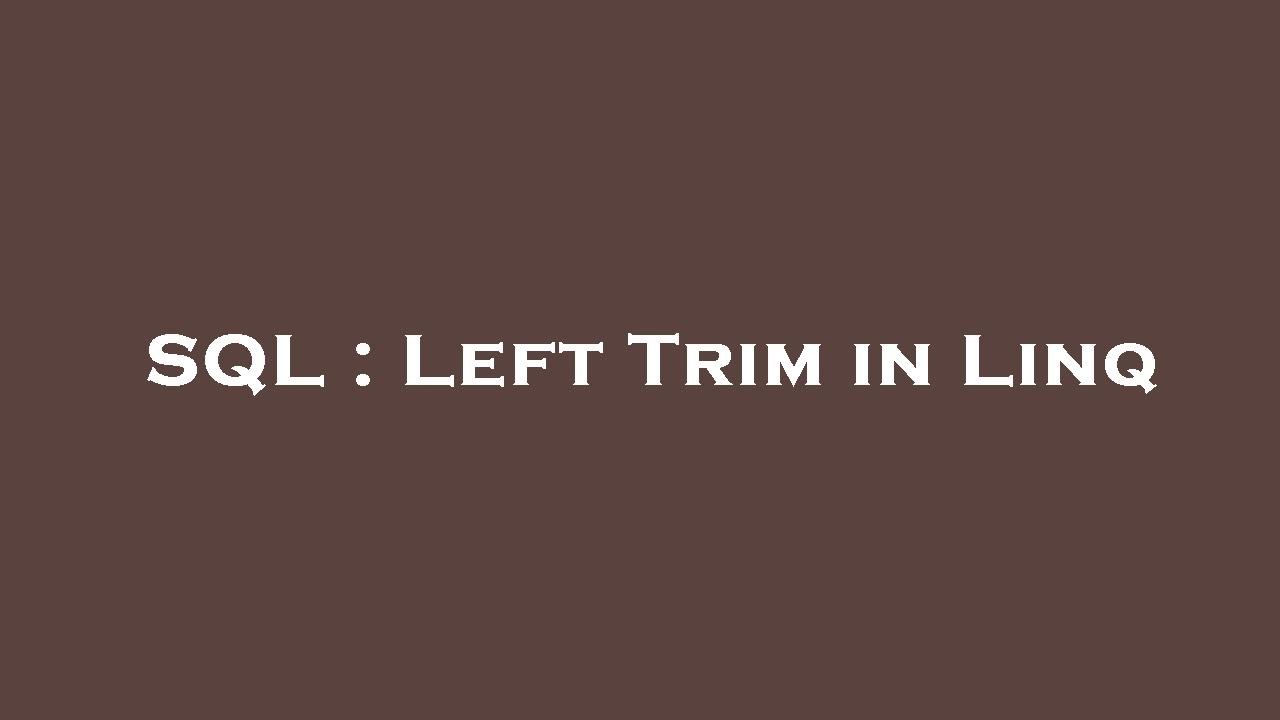 SQL : Left Trim in Linq