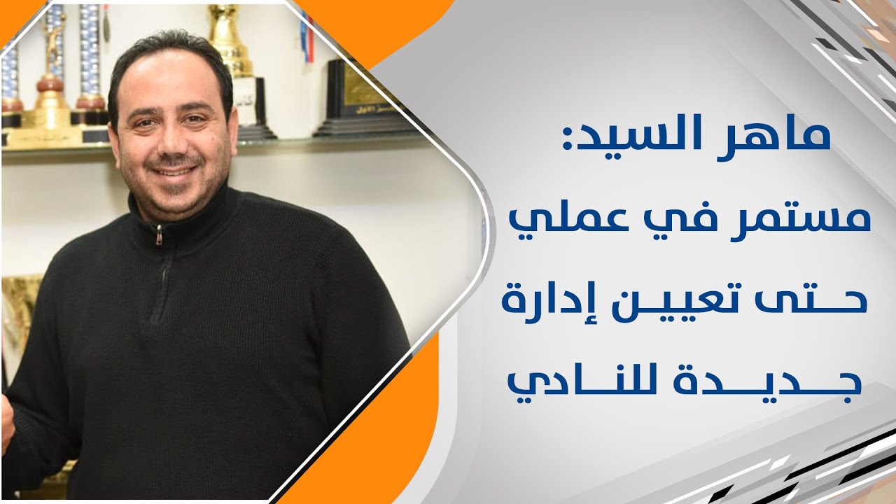 ماهر السيد رئيس نادي الوحدة المستقيل: مستمر بعملي حتى تعيين إدارة جديدة للنادي