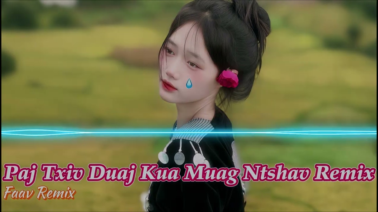 Paj Txiv Duaj Lub Kua Muag Ntshav (Remix) Zoo Mloog Heev – Hmong Remix Kho Siab Heev | Faav Remix
