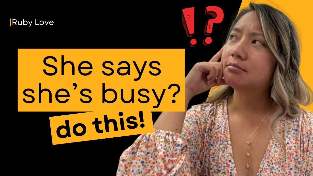 She say's busy, does she mean it? Do this