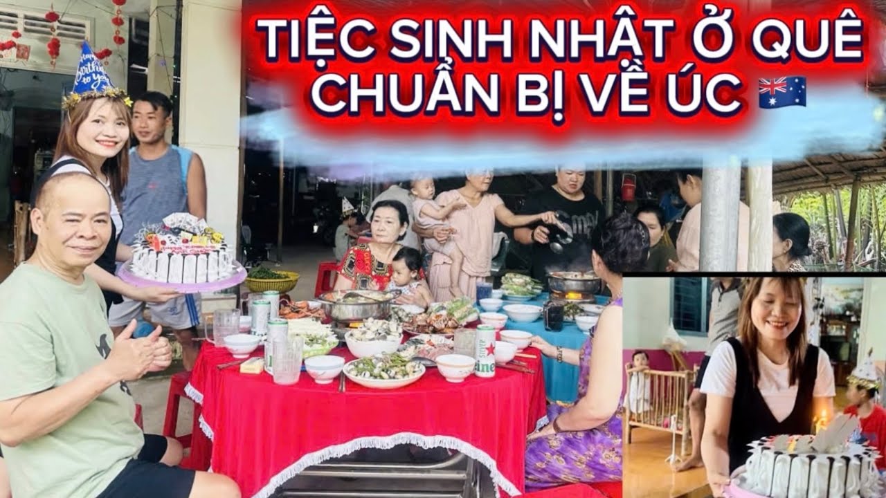 TIỆC SINh NHẬT  DƯỚI QUÊ ĐỂ CHUẨN Bị VỀ LẠI ÚC ❤️🥰🇦🇺🎂