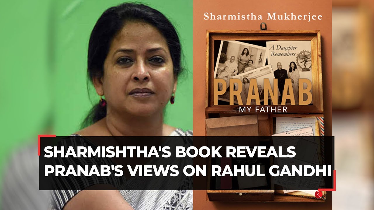 Pranab Mukherjee's views on Rahul Gandhi: Daughter Sharmishtha's book reveals all