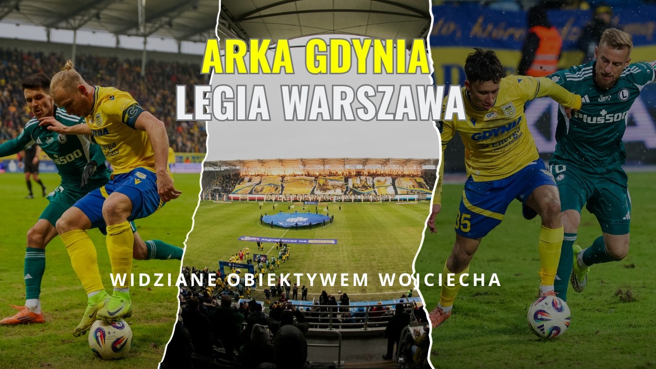 Arka Gdynia - Legia Warszawa / Widziane Obiektywem Wojciecha