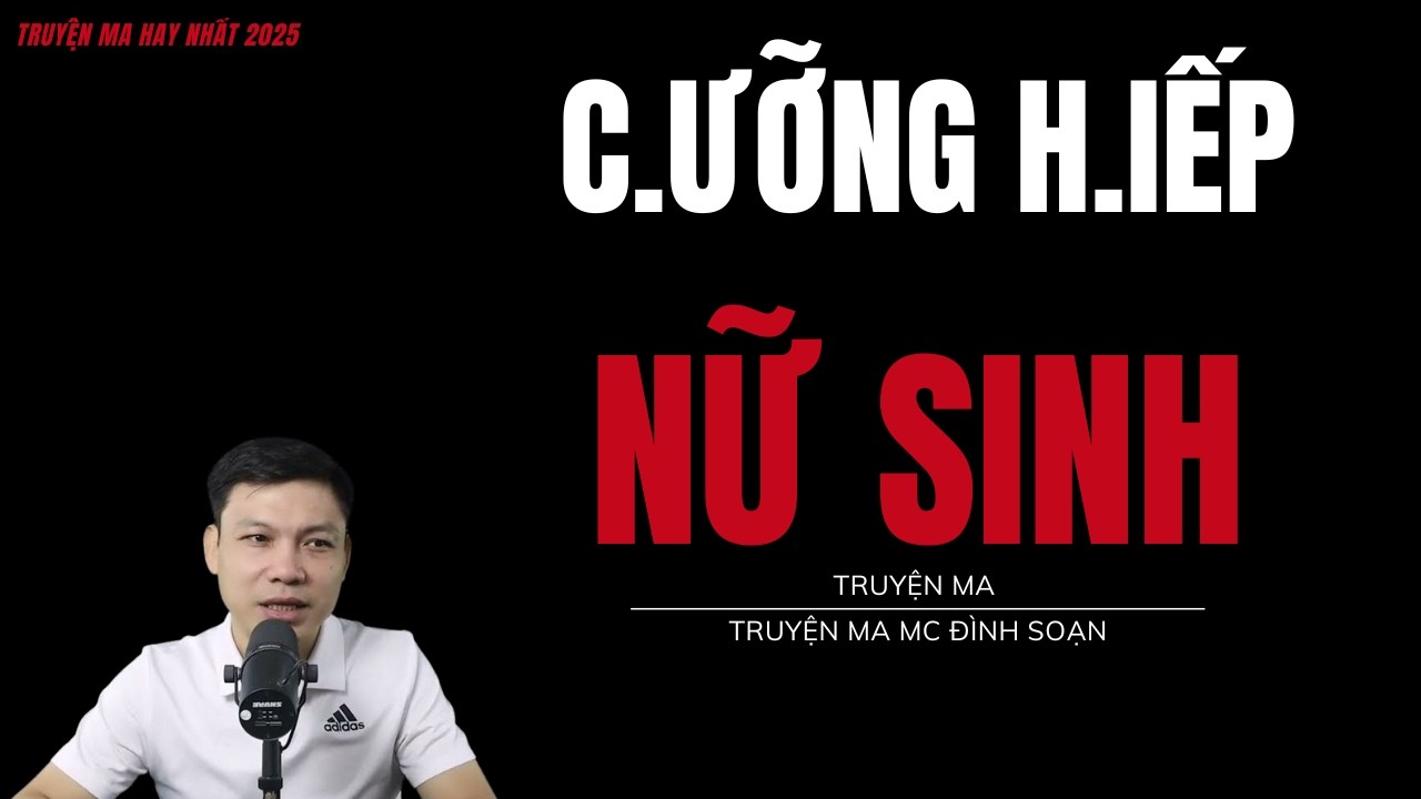 TRUYỆN MA ĐÌNH SOẠN : C.ƯỠNG H.IẾP NỮ SINH : CHUYỆN MA MC ĐÌNH SOẠN MỚI NHẤT.