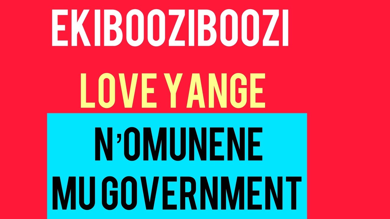 Ekibooziboozi: LOVE YANGE NOMUNENE MU GOVERNMENT