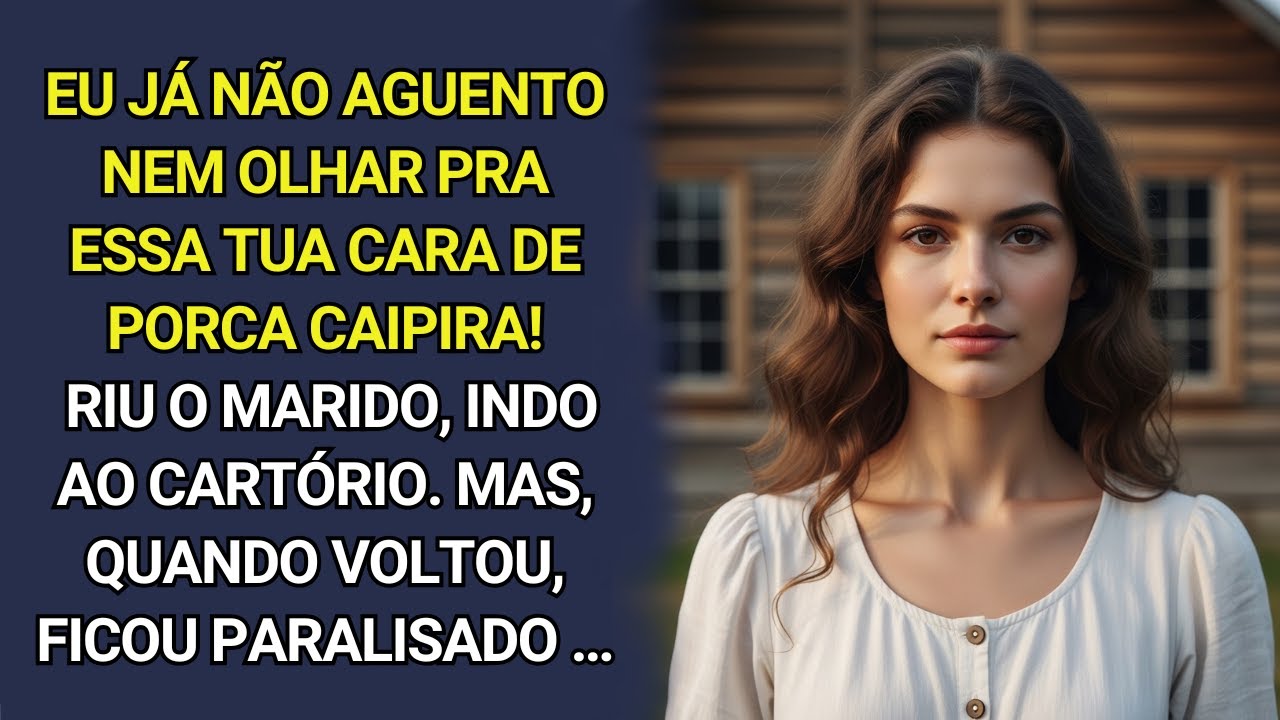 Não aguento mais ver essa caipira! O marido riu enquanto saía para o cartório. E quando voltou...