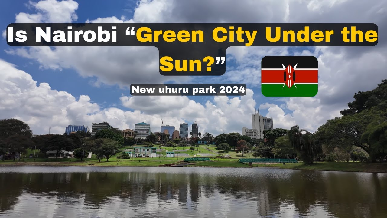 The New Uhuru Park makes Nairobi 🇰🇪 The Green City Under The Sun