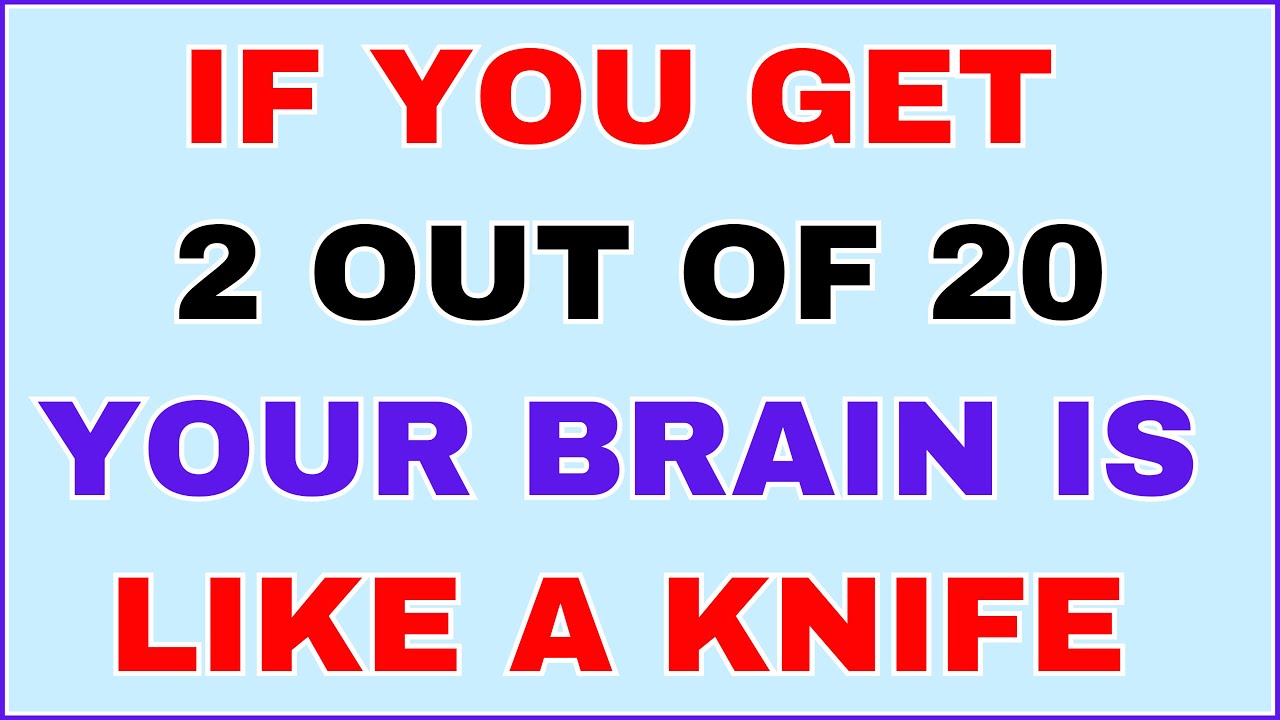 IF YOU GET 2 OUT OF 20 YOUR BRAIN IS LIKE A KNIFE IN THIS QUIZ!