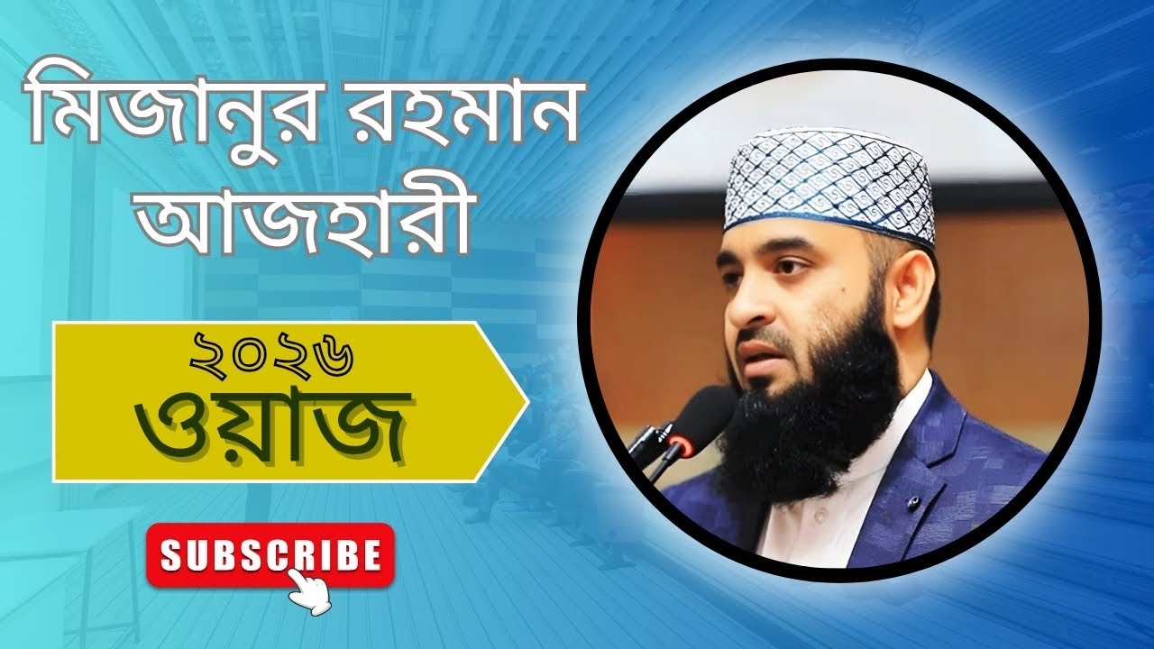 মিজানুর রহমান আজহারী ২০২৬ ওয়াজ 