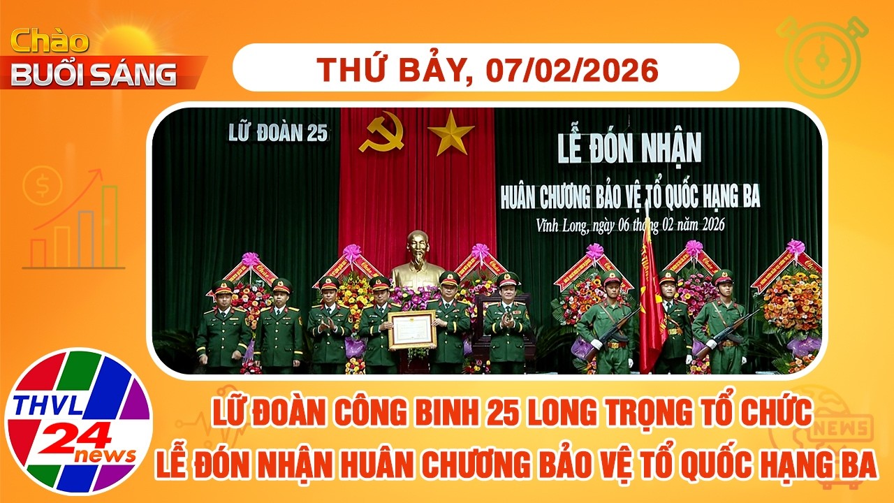 Chào buổi sáng (7/2/26): Lữ đoàn Công binh 25 tổ chức lễ đón nhận Huân chương Bảo vệ Tổ quốc hạng Ba