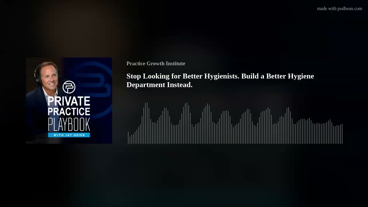 EP 73: Stop Looking for Better Hygienists. Build a Better Hygiene Department Instead.