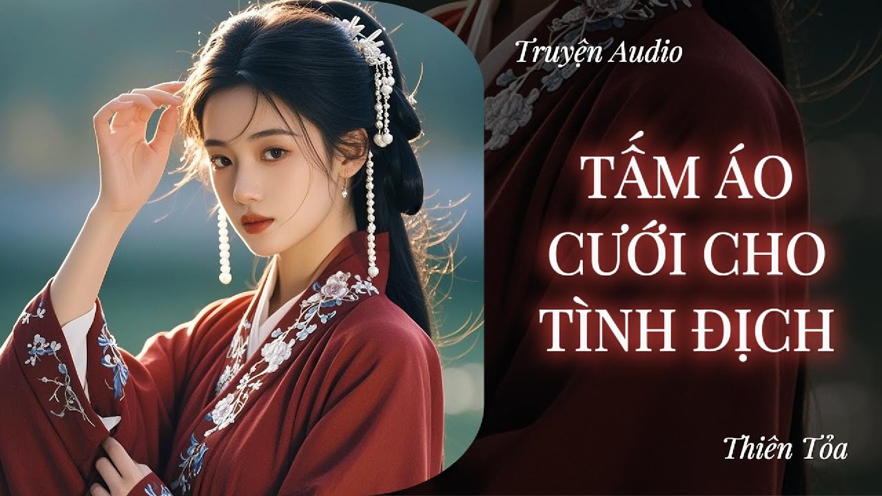 [Truyện Audio] TẤM &Aacute;O CƯỚI CHO T&Igrave;NH ĐỊCH || Thi&ecirc;n Tỏa