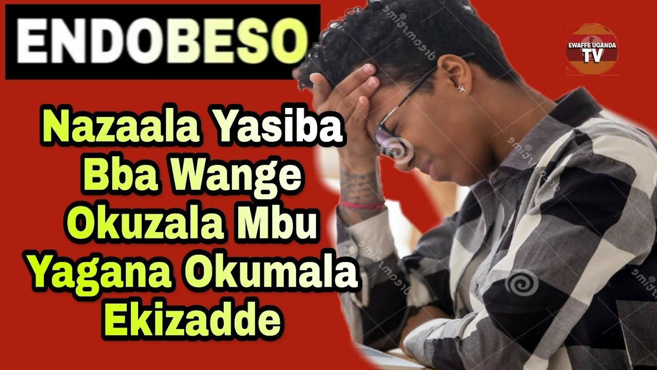 ENDOBESO: Nazaala Yasiba Bba Wange Okuzala Mbu Yagana Okumala Ekizadde