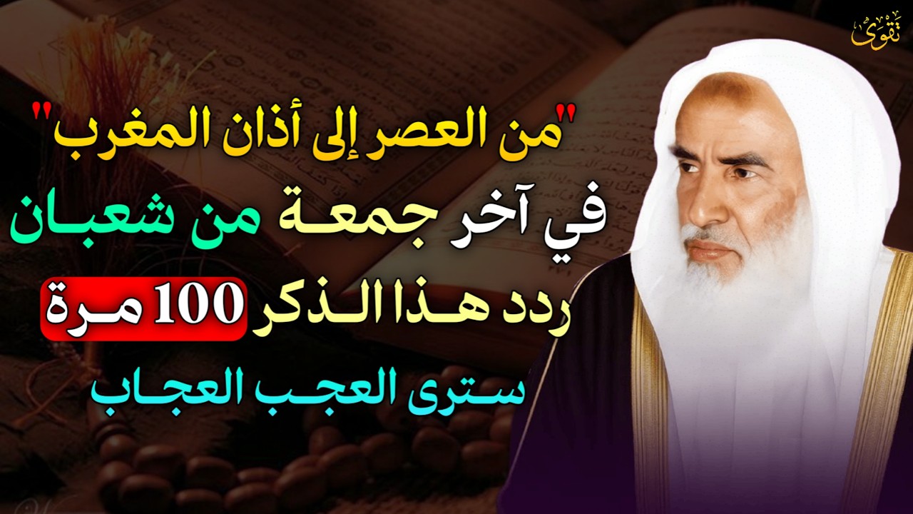 من العصر إلى أذان المغرب في آخر جمعة من شعبان ردد هذا الذكر 100 مرة سترى العجب العجاب..