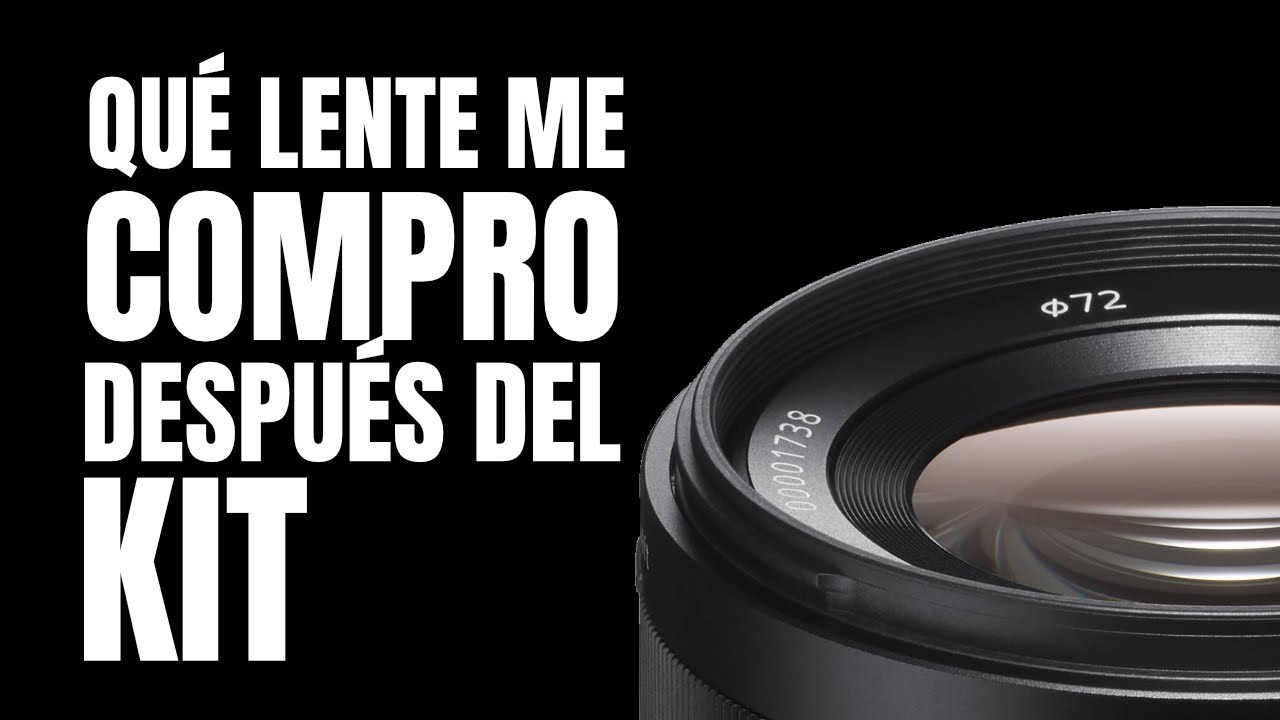 Qu&eacute; lente me compro despu&eacute;s del lente de KIT (NO ES LA TIPICA RESPUESTA)