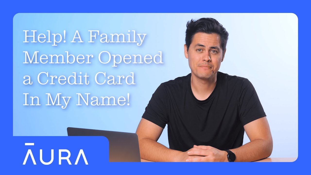 Help! A Family Member Opened a Credit Card In My Name | Aura