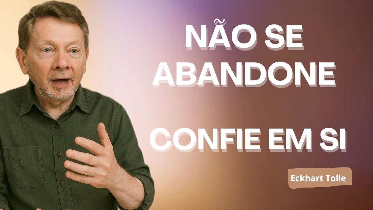 NÃO SE ABANDONE - CONFIE EM SI I Eckhart Tolle
