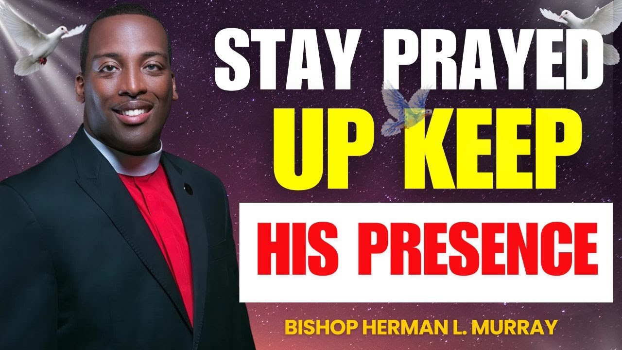 Stay Prayed Up: Holiness, Obedience, and God’s Presence in a Failing World | Bishop Herman L. Murray