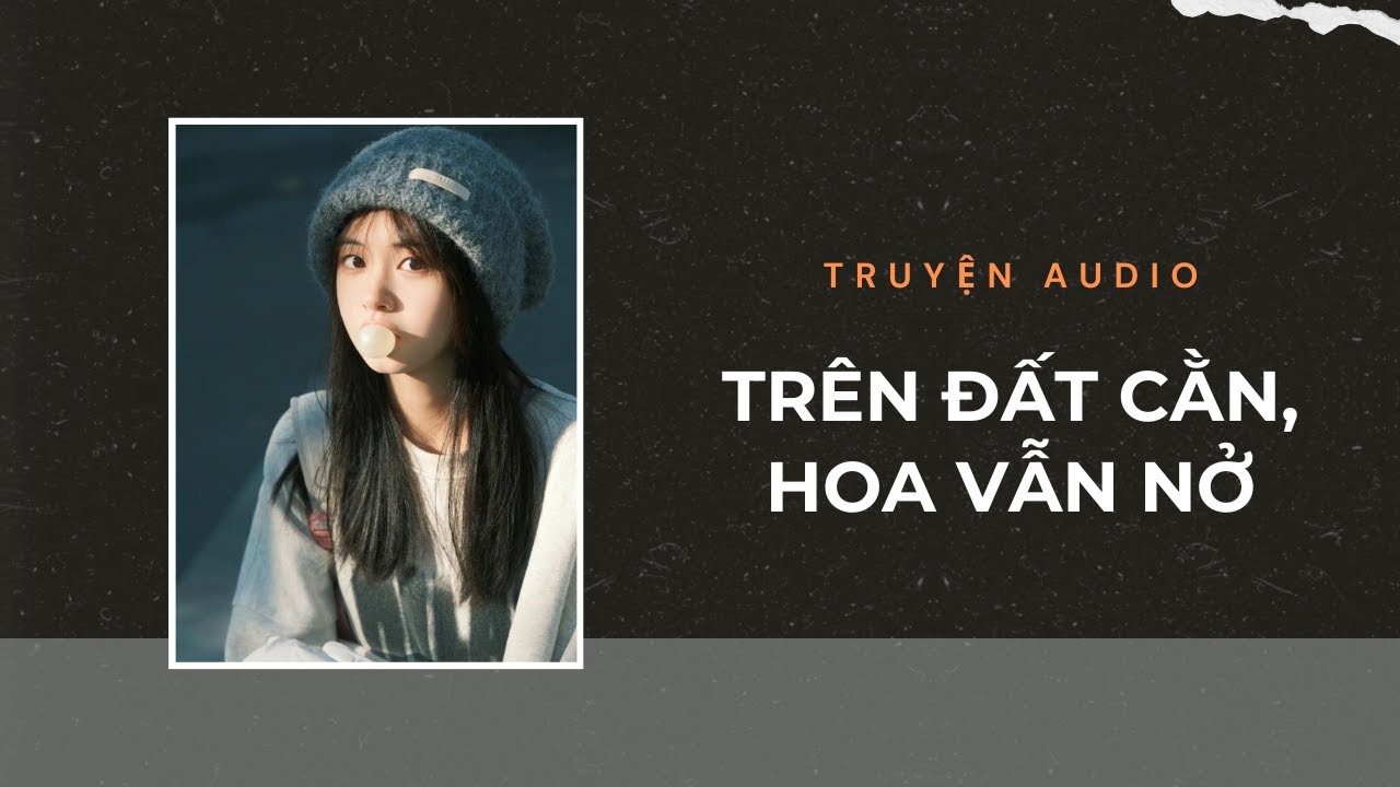 Truyện Audio / Trên Đất Cằn, Hoa Vẫn Nở | Trần Thiên Minh