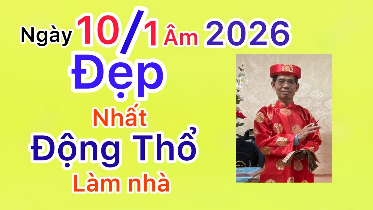 Tử vi phân tích bản mệnh/ Ngày 10 tháng 1 Âm 2026/ Đẹp nhất Động thổ làm nhà mới. Đại cát đại lợi.