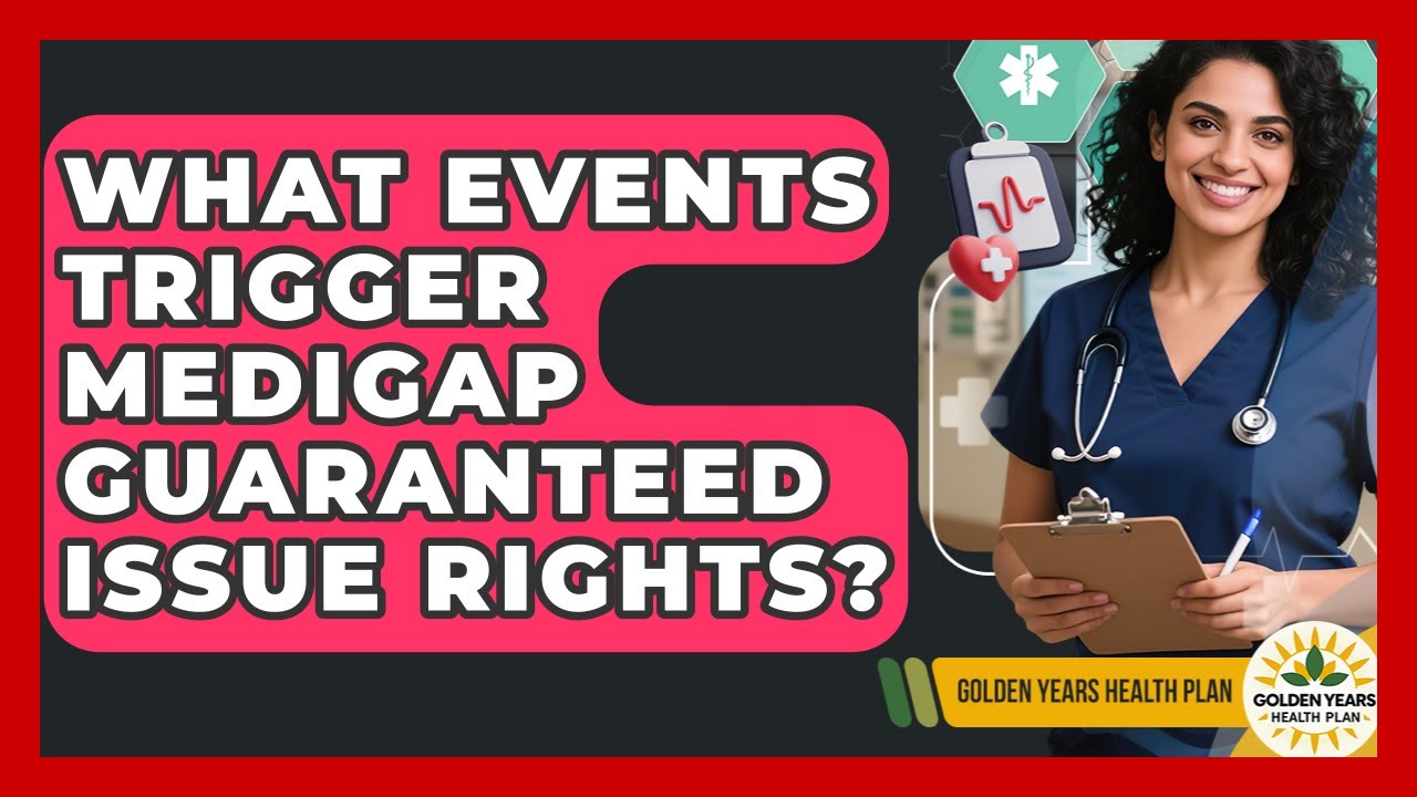 What Events Trigger Medigap Guaranteed Issue Rights? - Golden Years Health Plan