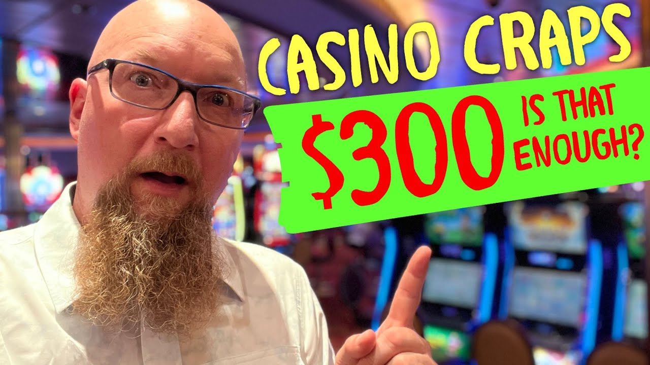 Is $300 Really Enough Money To Play Casino Craps?