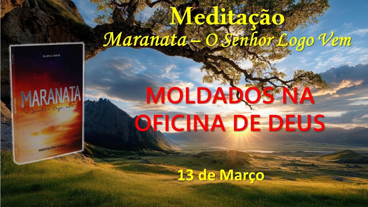 MOLDADOS NA OFICINA DE DEUS - 13 de Março / Meditação Maranata – O Senhor Logo Vem