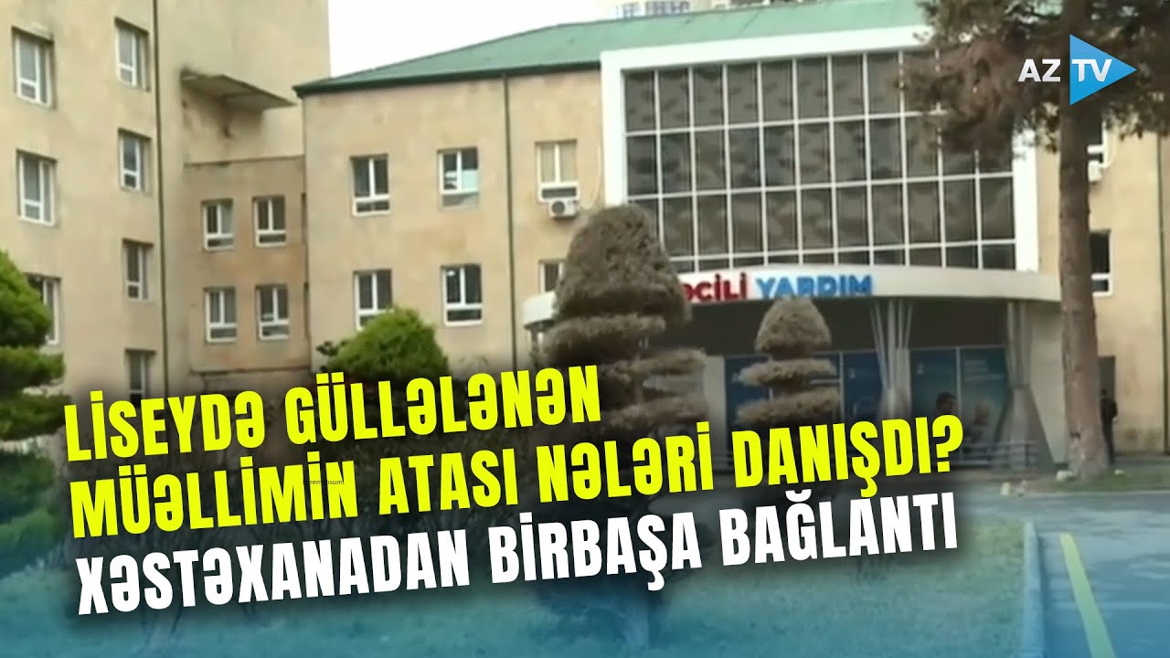 Ötən gün liseydə güllələnən müəllimin SON DURUMU AÇIQLANDI: valideyni nələri danışdı?