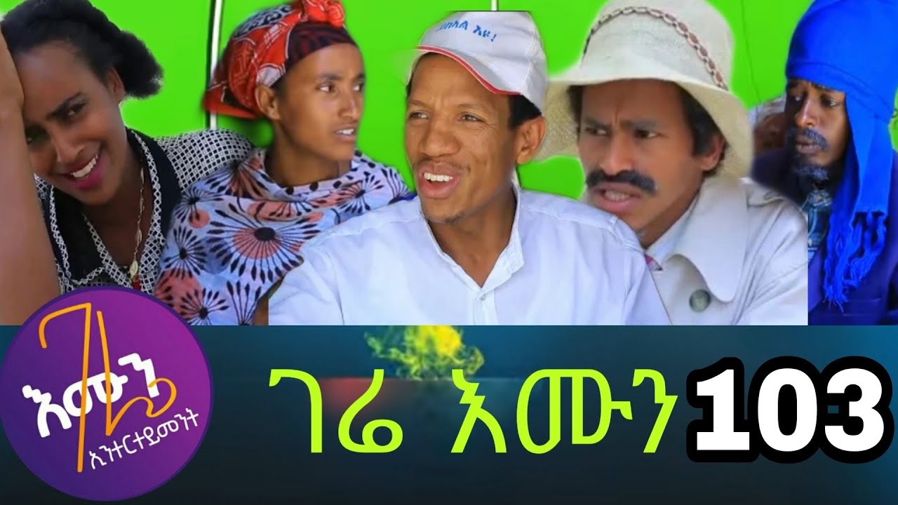 gere emun part 103 | ገሬ እሙን ክፋል 103