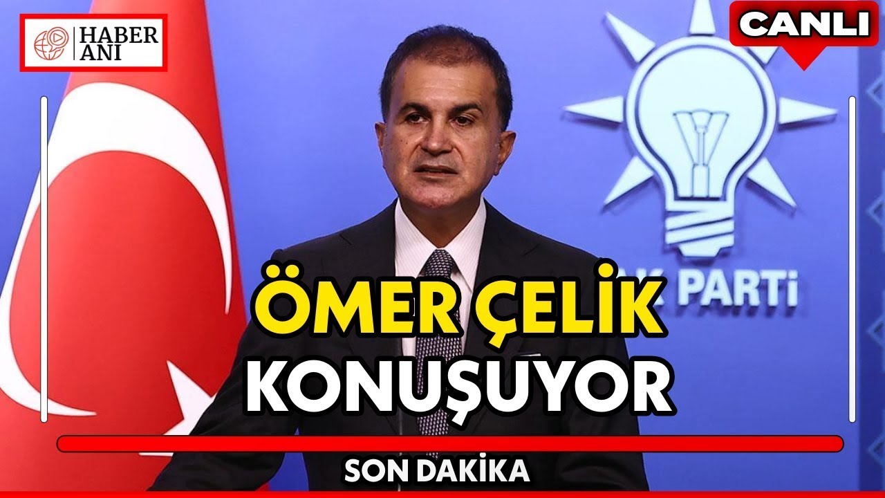 #CANLI | AK Parti Sözcüsü Ömer Çelik gündeme dair açıklamalarda bulunuyor