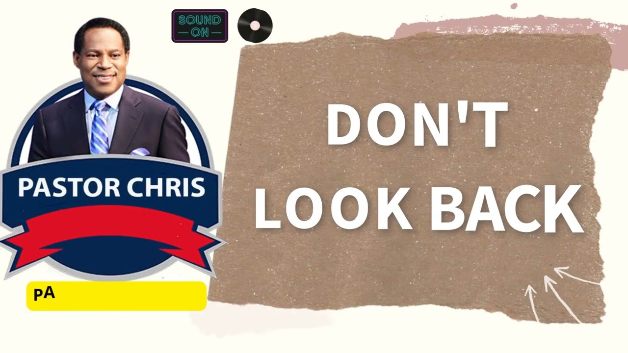 PASTOR CHRIS TALK --- DON'T  LOOK BACK