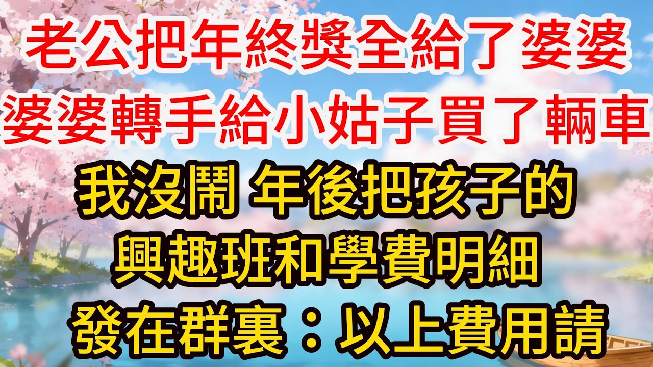 老公把年終獎全給了婆婆，婆婆轉手給小姑子買了輛車，我沒鬧，年後把孩子的興趣班和學費明細發在群裏：以上費用請婆婆統一安排