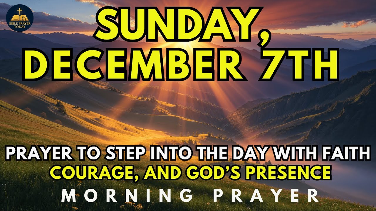 Sunday, December 7th | Morning Prayer to Step Into the Day With Faith, Courage, and God’s Presence