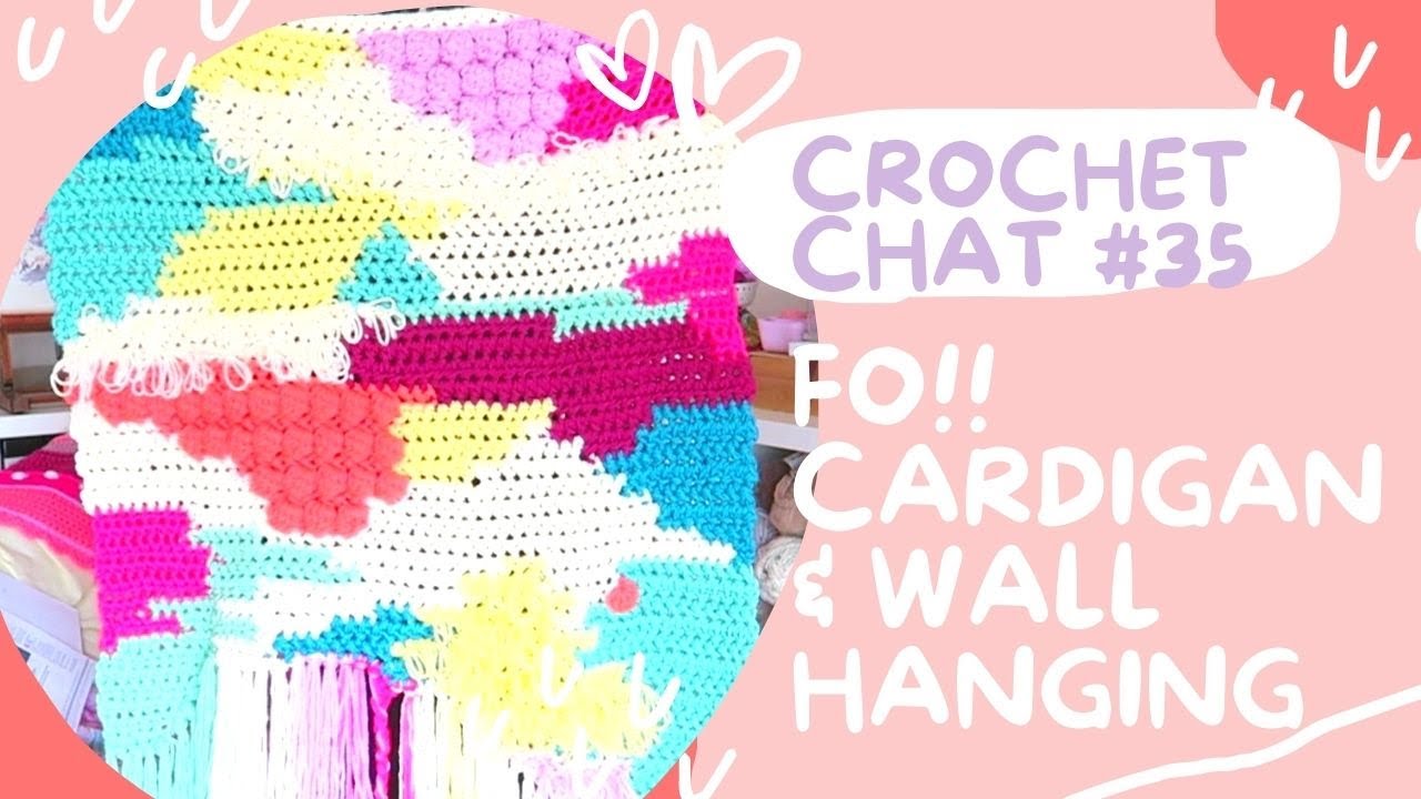 Crochet Chat #35- FO!! Cardigan, Wall Hanging & More!