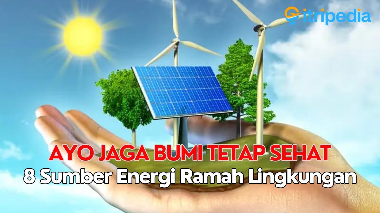 Mengenal 8 Sumber Energi yang Ramah Bagi Lingkungan