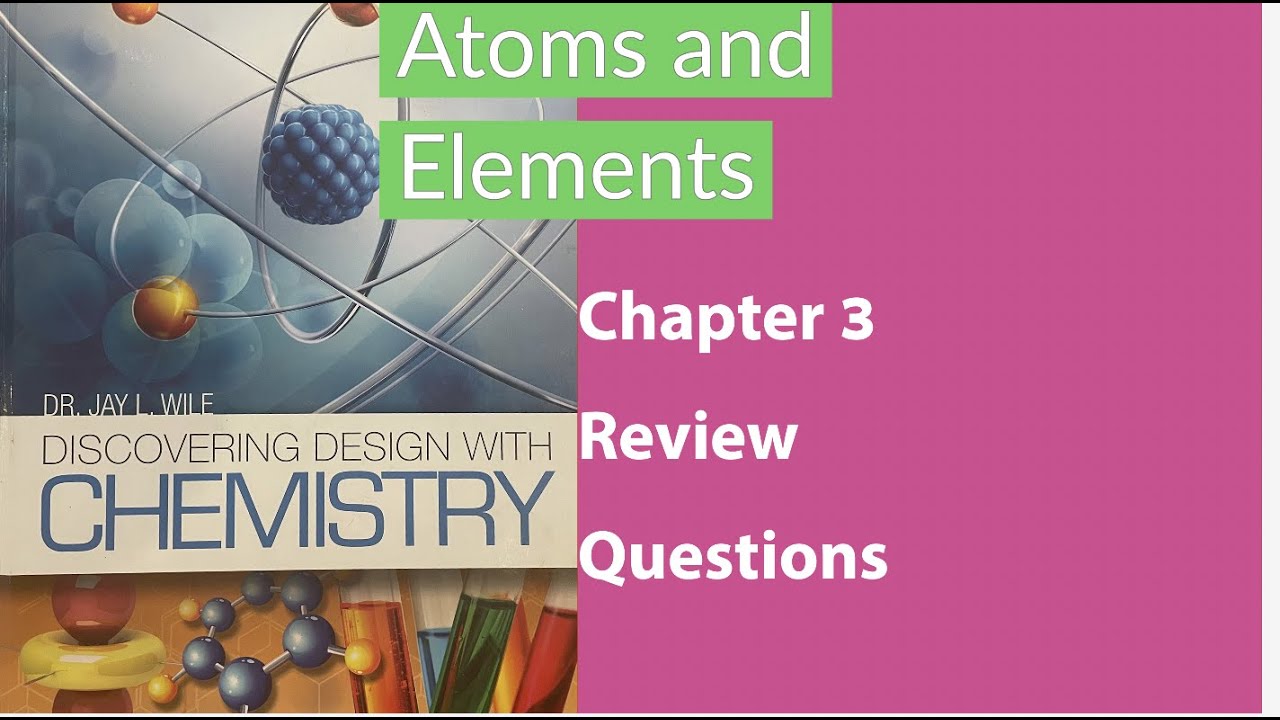 Chapter 3: Atoms and Elements Review QuestionsDiscovering Design by Chemistry by Dr. Jay Wile