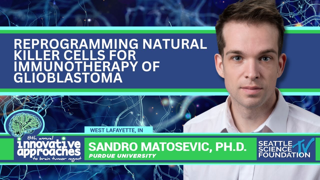 Reprogramming Natural Killer Cells for Immunotherapy of Glioblastoma   Sandro Matosevic, PhD