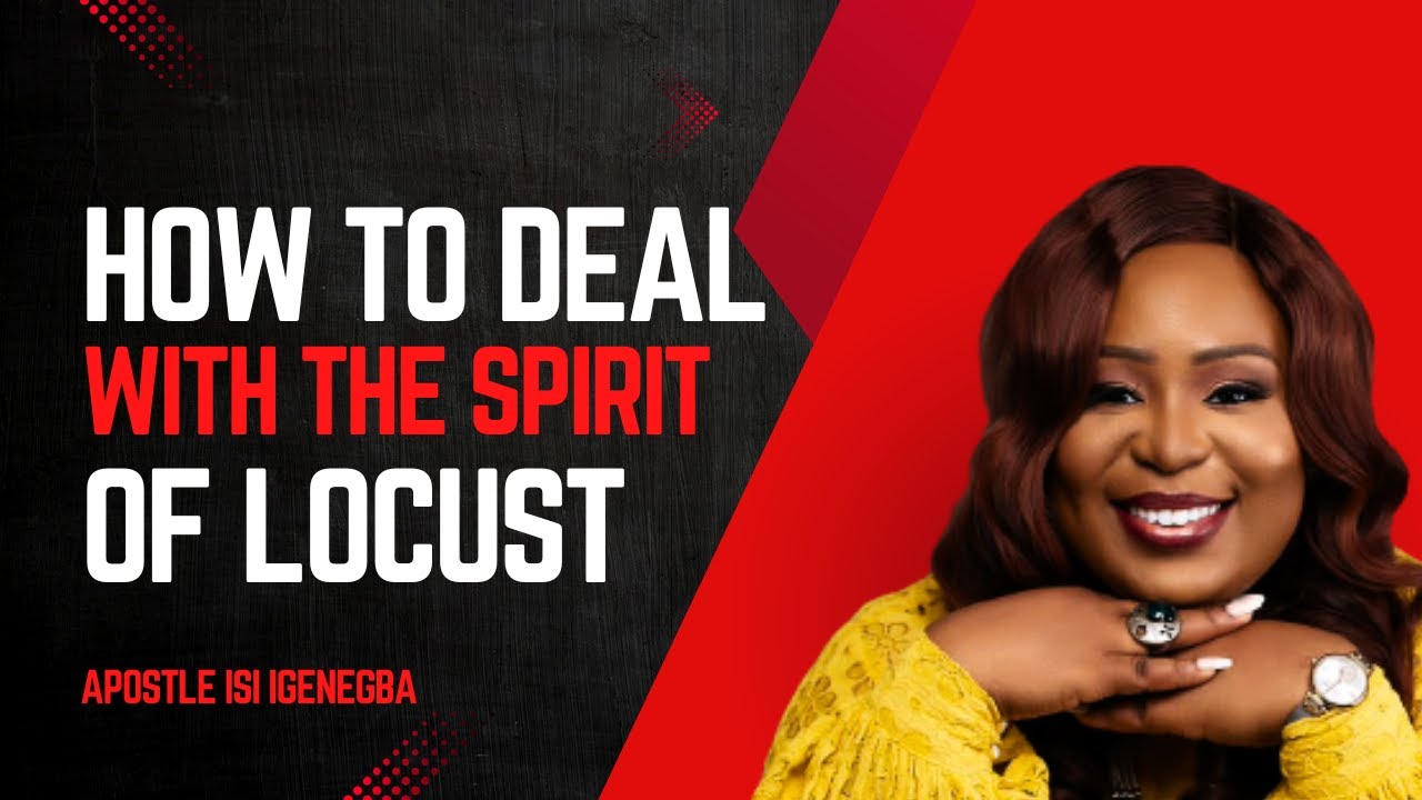How To Deal with the Spirit of Locust | Apostle Isi Igenegba