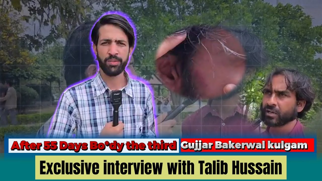 After 55 Days Bo*dy the third Gujjar Bakerwal kulgam Exclusive interview with Talib Hussain