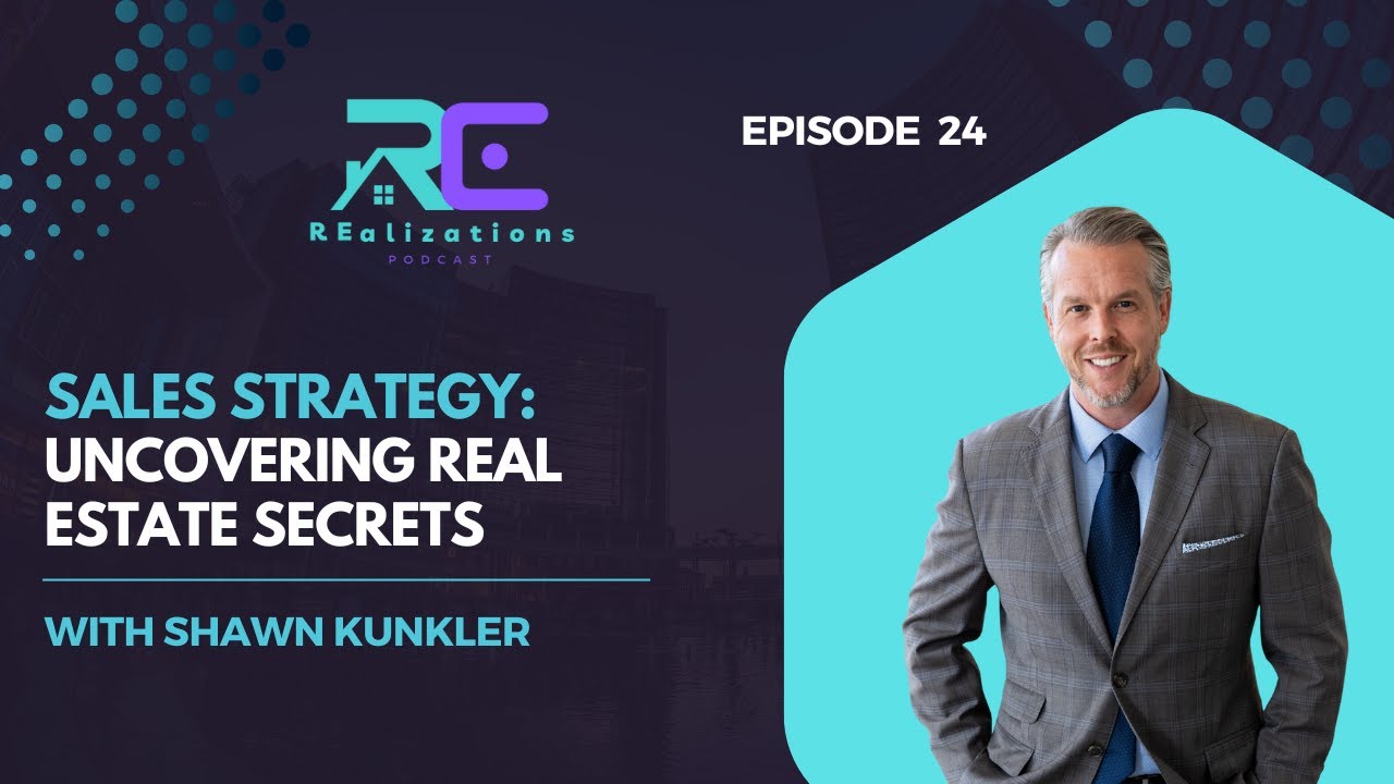 Sales Strategy: Uncovering Real Estate Secrets with Shawn Kunkler - EP 24