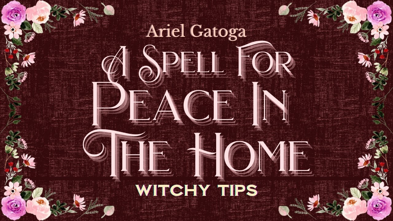 A Spell For Peace In The Home - Witchy Tips with Ariel