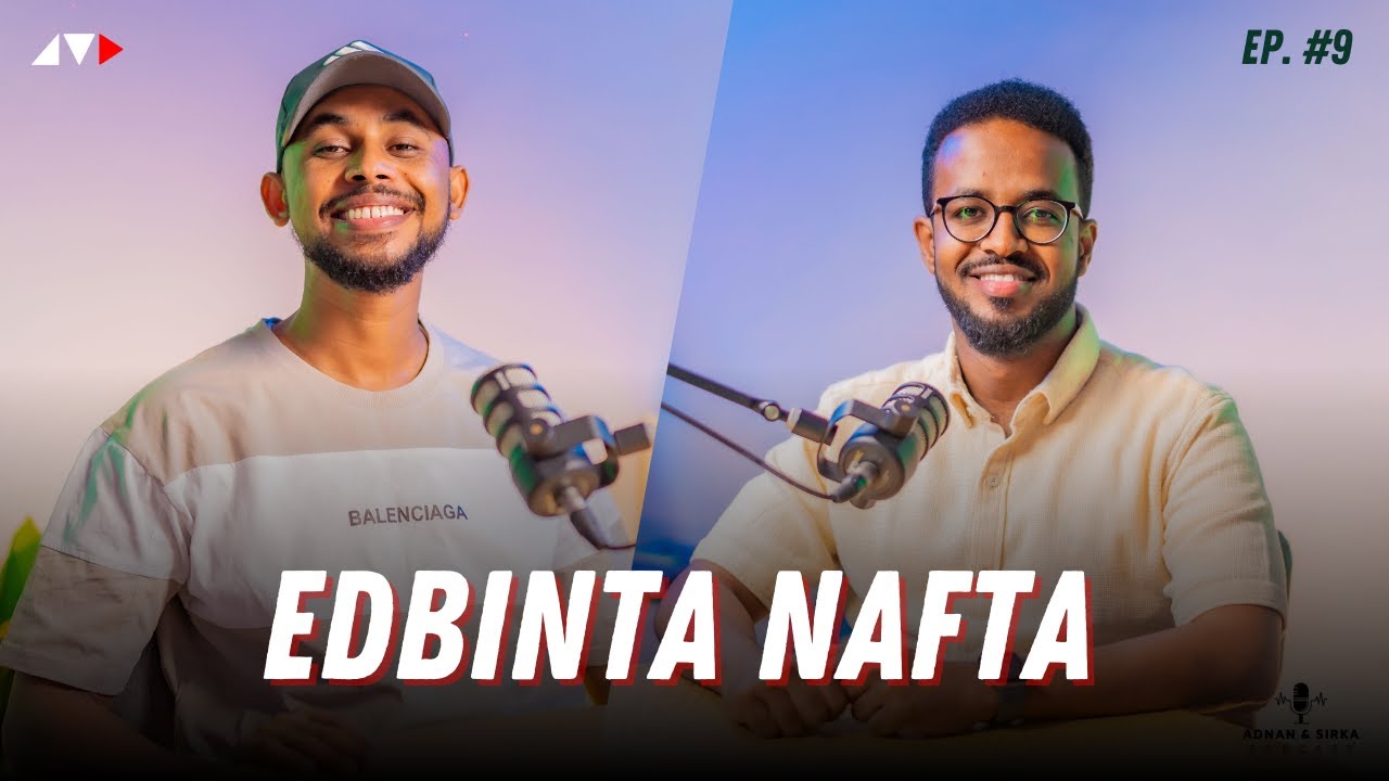 SIDEED NAFTAADA U EDBIN KARTAA | ADNAN & SIRKA PODCAST