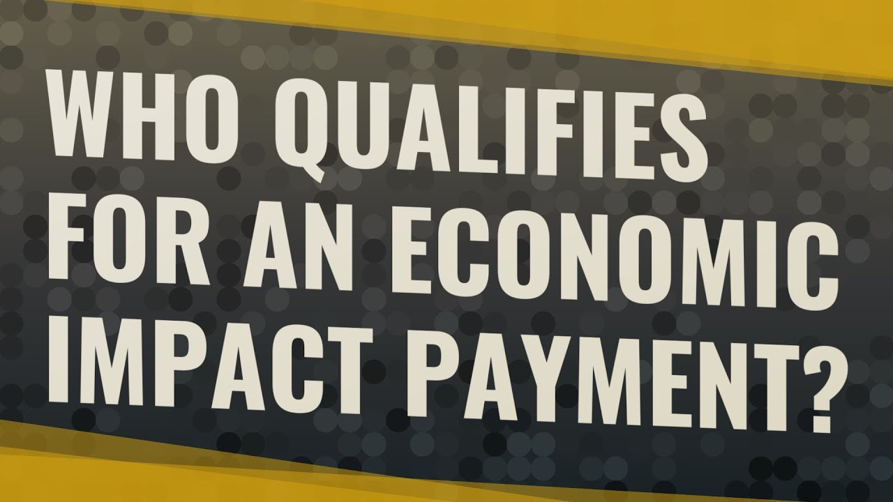 Who qualifies for an economic impact payment?