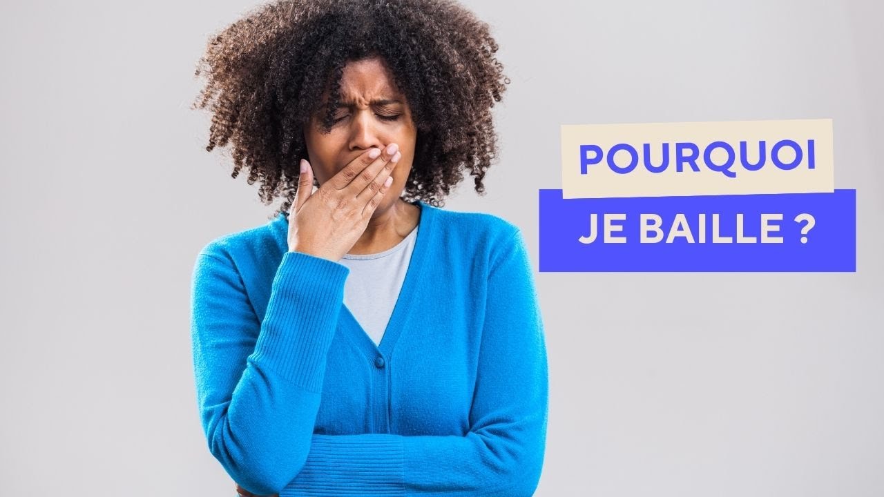 Pourquoi je baille ?