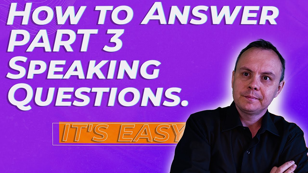How to answer PART 3 Speaking Questions.