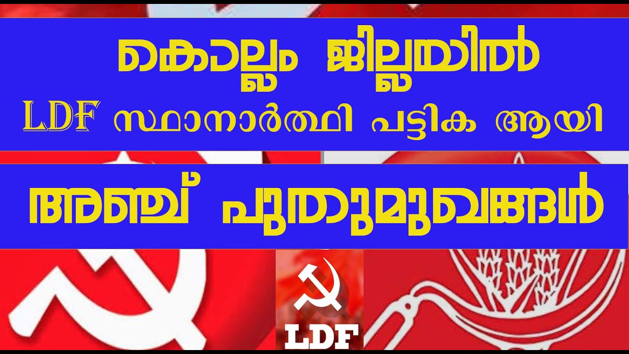 കൊല്ലം ജില്ലയിലെ LDF സ്ഥാനാർത്ഥി ലിസ്റ്റിൽ അഞ്ച് പുതമുഖങ്ങൾ. Kollam LDF Candidates