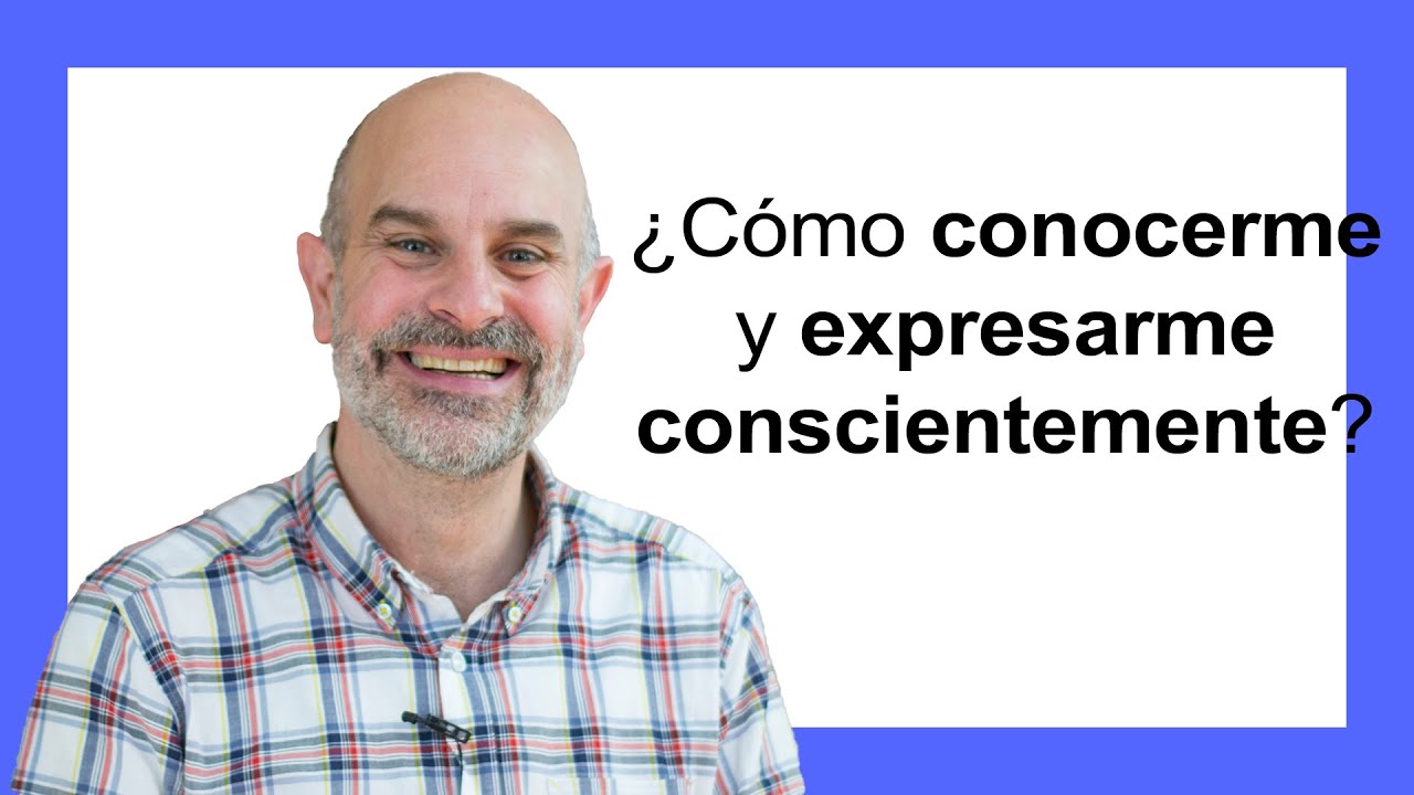 ¿Cómo conocerme y expresarme conscientemente?