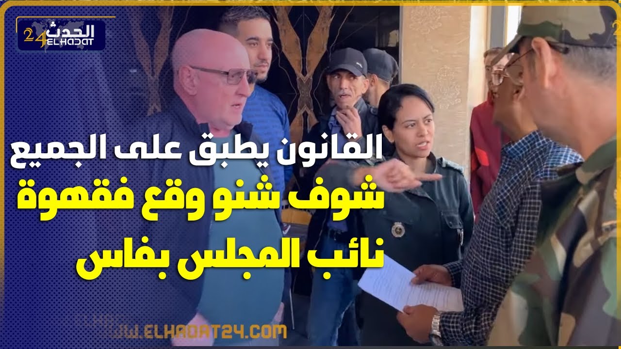 مبقاش اللعب    سلطات  تغات بفاس جاو  لقهوة  ديال نائب مجلس عمالة فاس