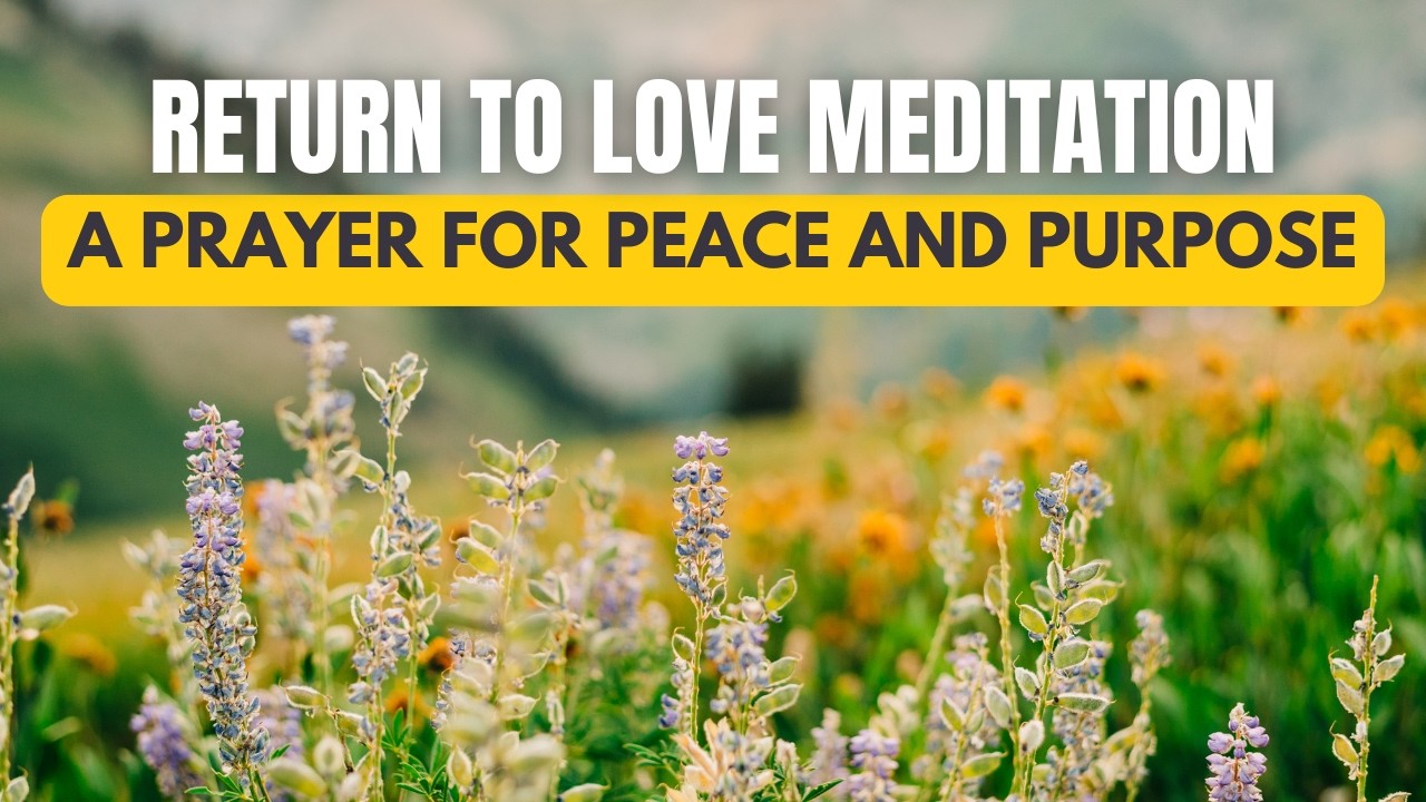 Return to Love: A Guided Meditation and Prayer for Peace and Purpose