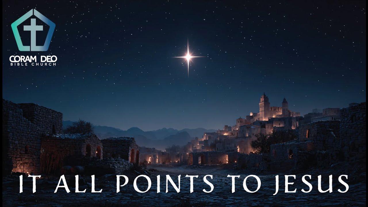 It All Points to Jesus (Selected Scriptures) (12-21-25) Coram Deo Bible Church, Joplin MO (Missouri)